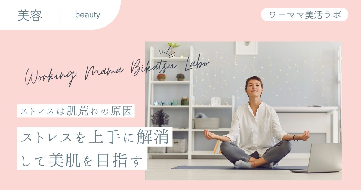 【ストレスは肌荒れの原因】ストレスを上手に解消して美肌を目指す