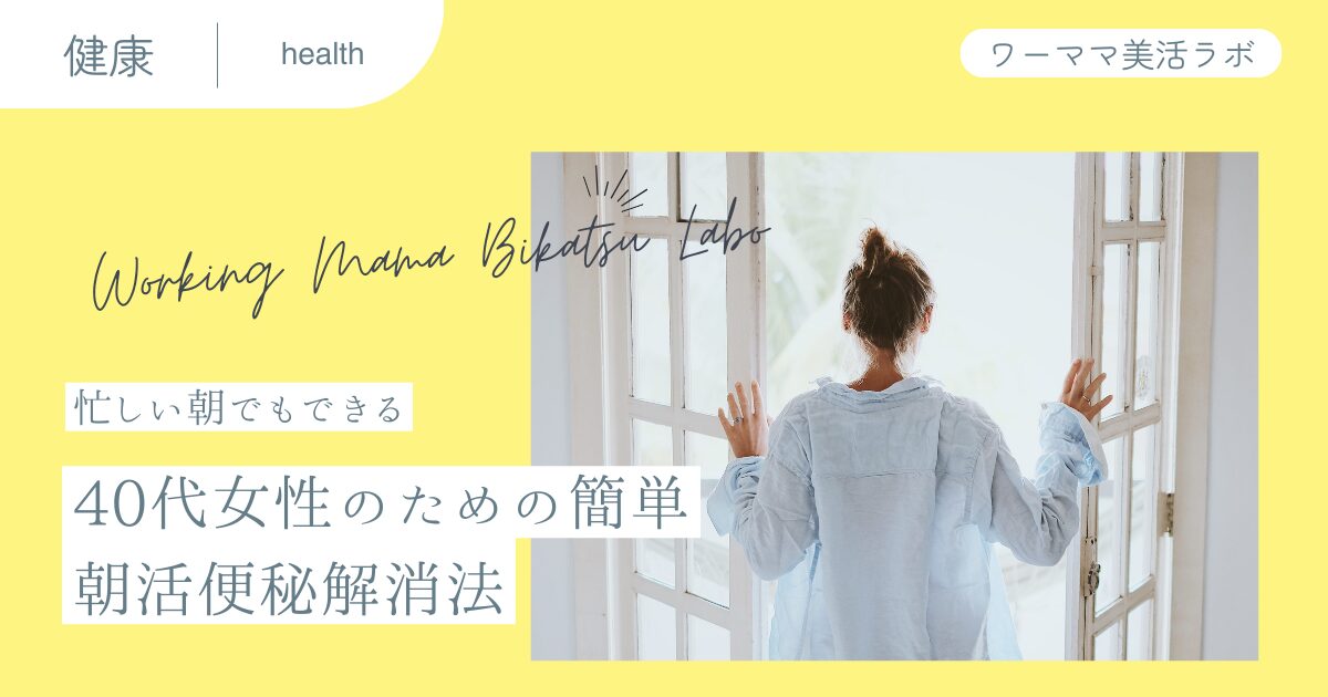 【忙しい朝でもできる】40代女性のための簡単朝活便秘解消法