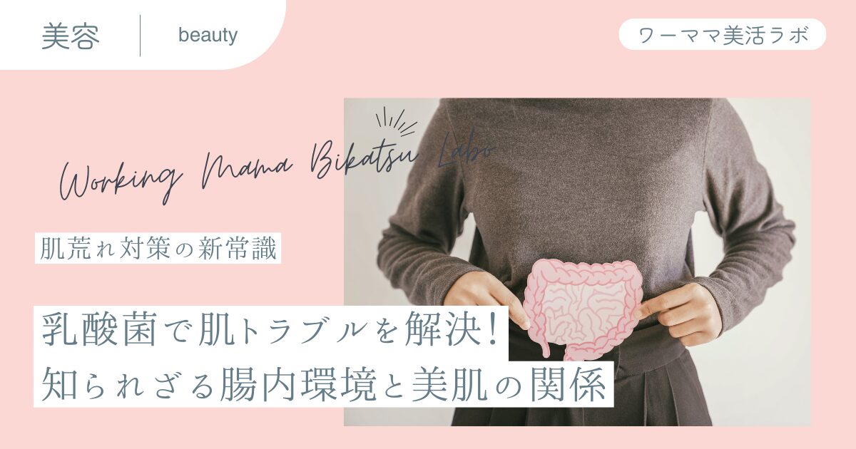 【肌荒れ対策の新常識】乳酸菌で肌トラブルを解決！知られざる腸内環境と美肌の関係