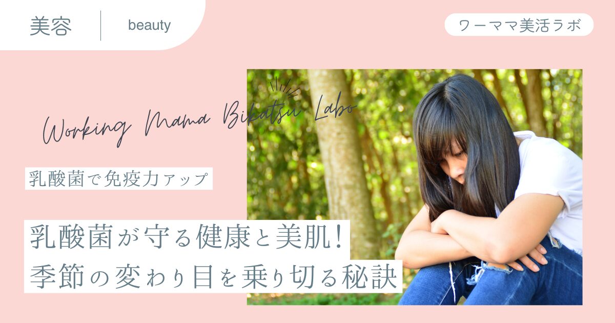 【乳酸菌で免疫力アップ】乳酸菌が守る健康と美肌！季節の変わり目を乗り切る秘訣