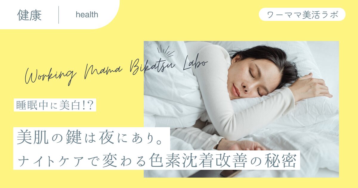 【睡眠中に美白！？】美肌の鍵は夜にあり。ナイトケアで変わる色素沈着改善の秘密