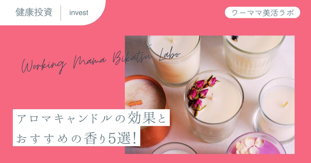 アロマキャンドルの効果とおすすめの香り5選！