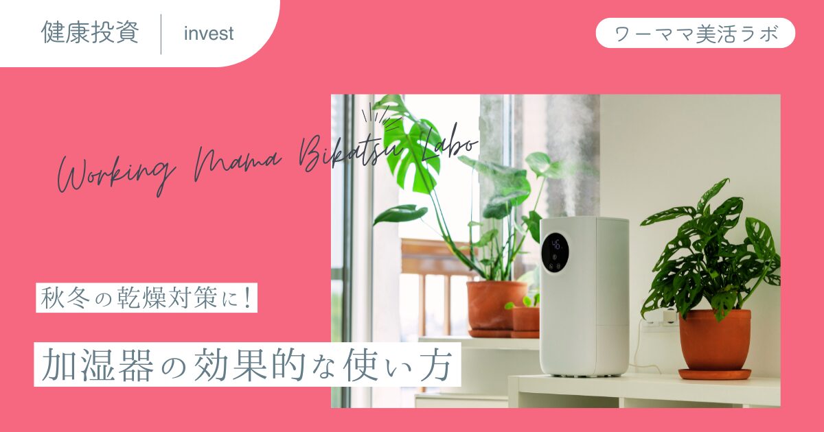 秋冬の乾燥対策に！加湿器の効果的な使い方