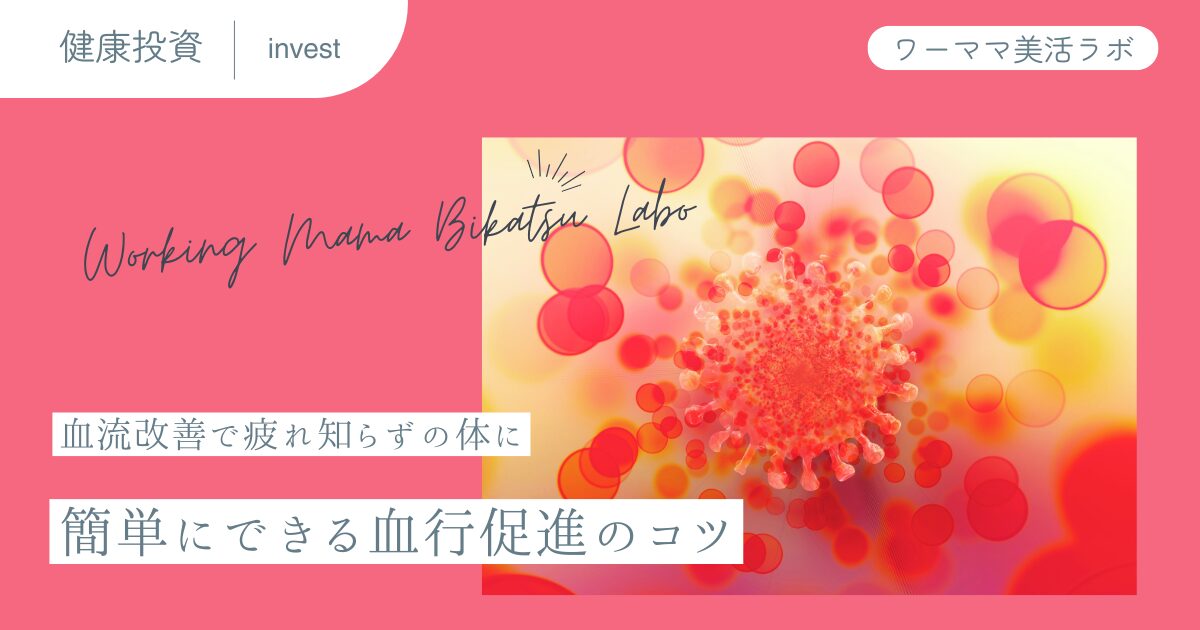 血流改善で疲れ知らずの体に：簡単にできる血行促進のコツ