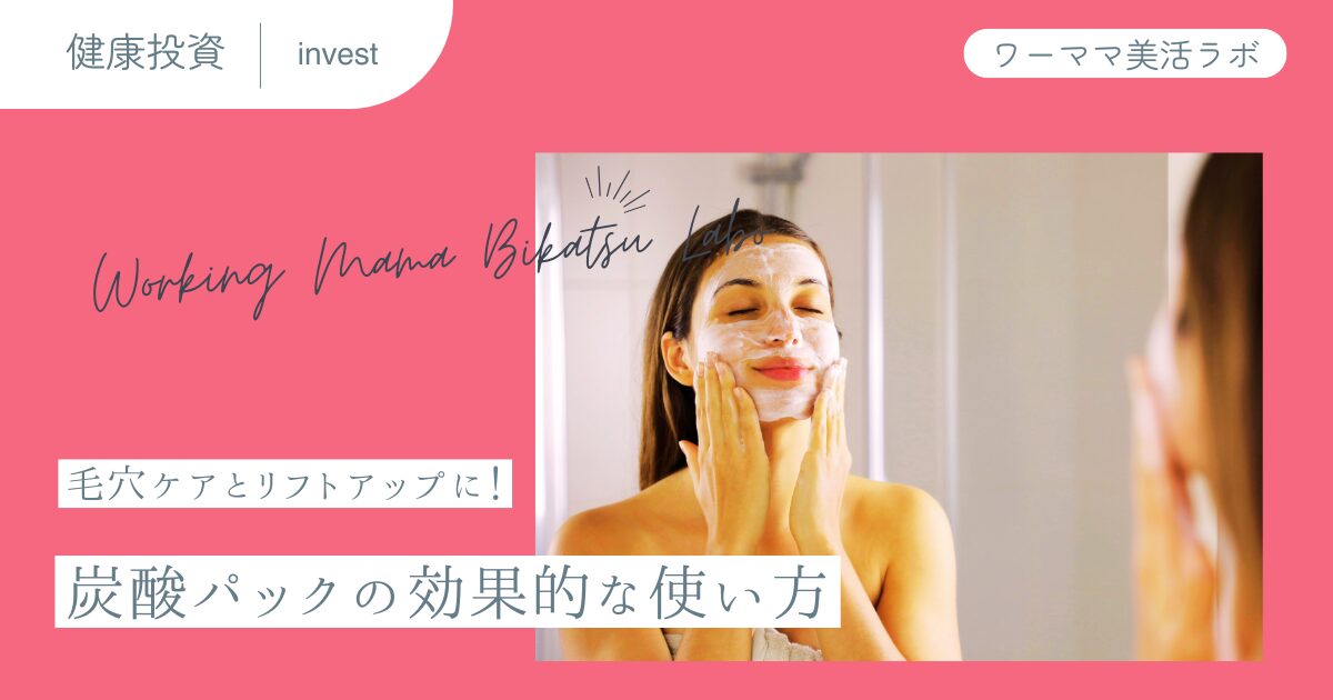 毛穴ケアとリフトアップに！炭酸パックの効果的な使い方