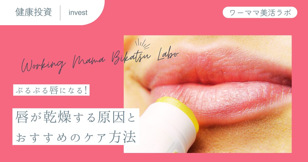 ぷるぷる唇になる！唇が乾燥する原因とおすすめのケア方法