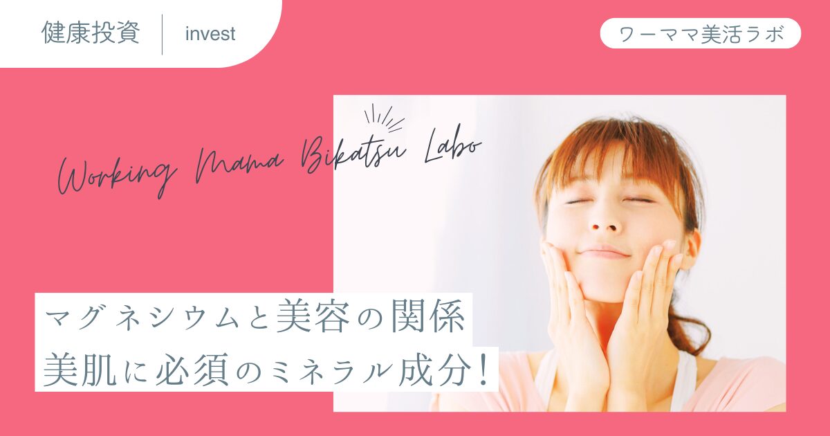 マグネシウムと美容の関係：美肌に必須のミネラル成分！