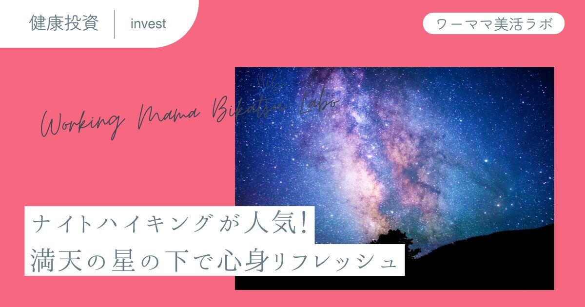 ナイトハイキングが人気！満天の星の下で心身リフレッシュ