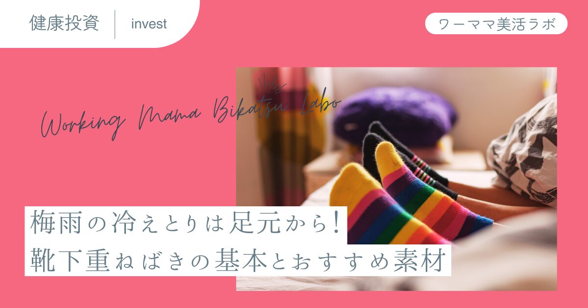 梅雨の冷えとりは足元から！靴下重ねばきの基本とおすすめ素材