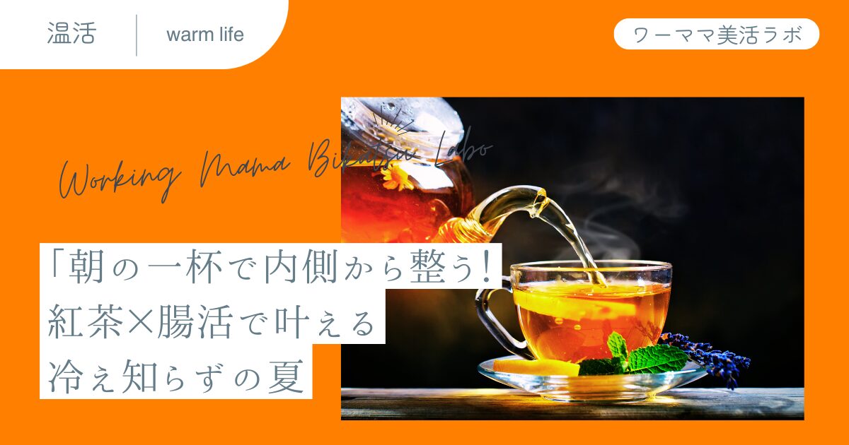 朝の一杯で内側から整う！紅茶×腸活で叶える冷え知らずの夏