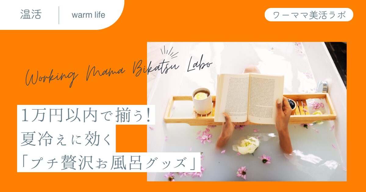 1万円以内で揃う！夏冷えに効く「プチ贅沢お風呂グッズ」