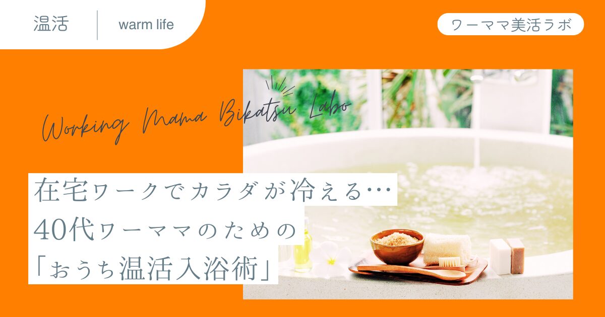 在宅ワークでカラダが冷える…40代ワーママのための「おうち温活入浴術」