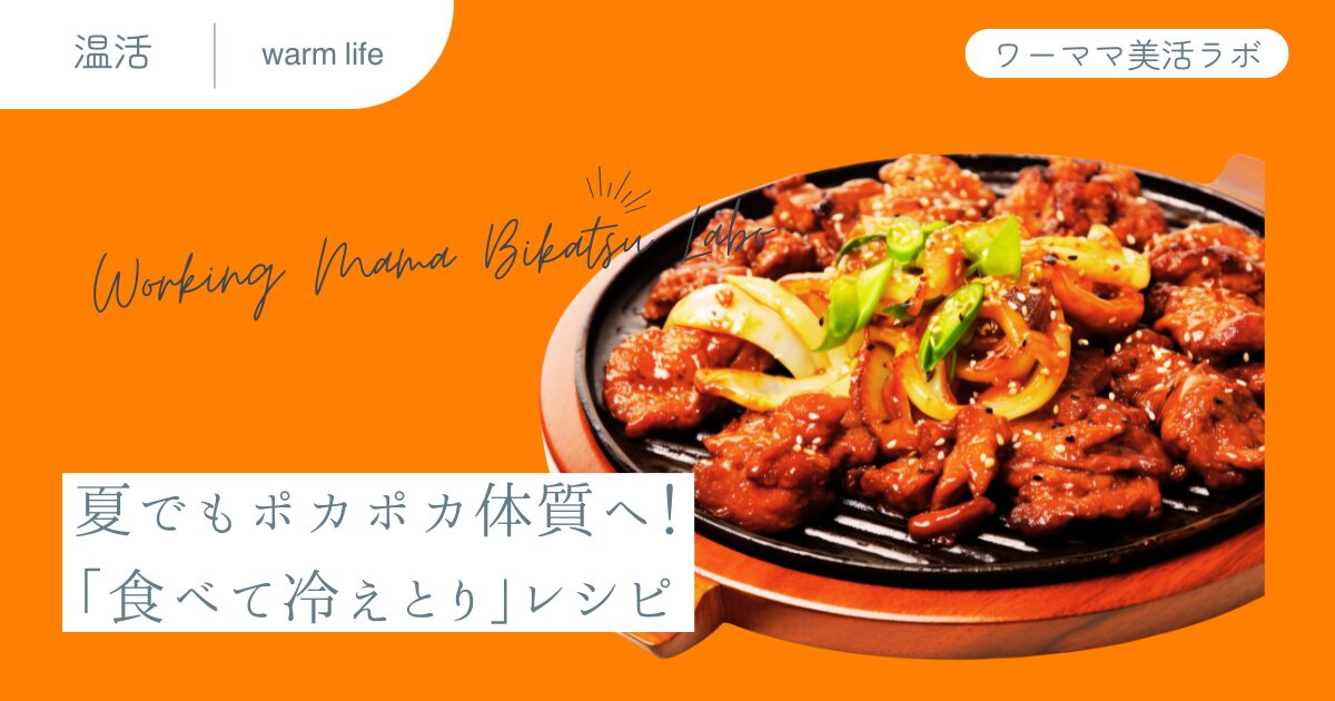 夏でもポカポカ体質へ！「食べて冷えとり」レシピ