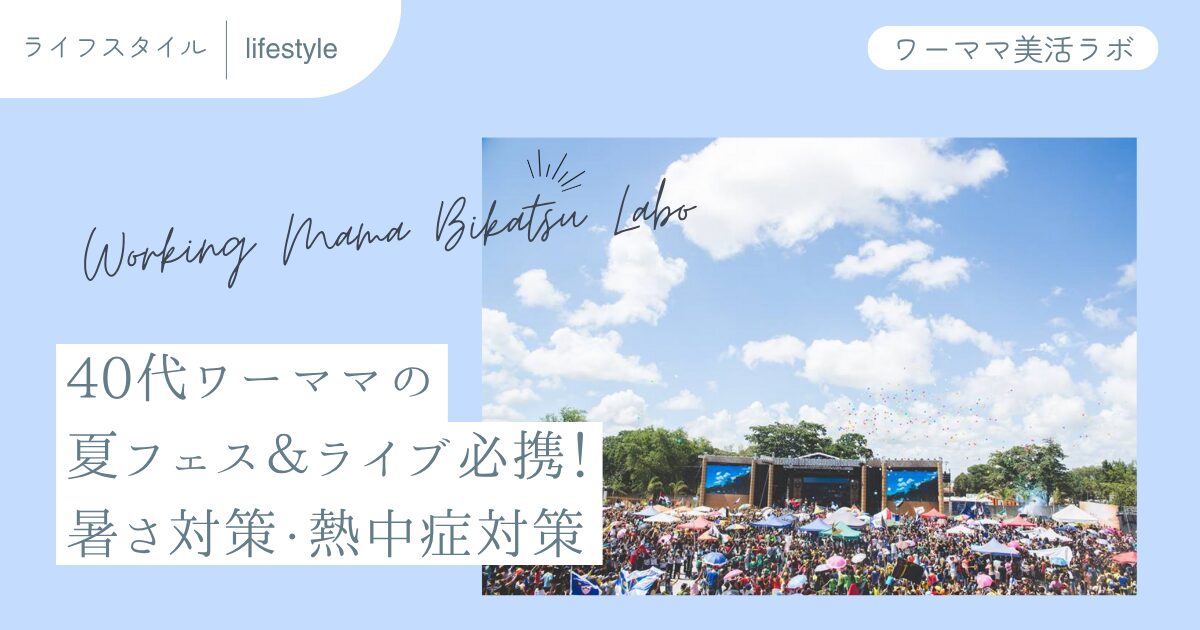 40代ワーママの夏フェス＆ライブ必携！暑さ対策・熱中症対策