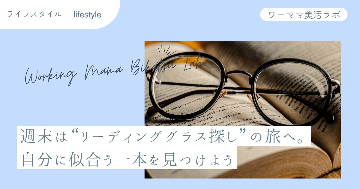 週末は“リーディンググラス探し”の旅へ。自分に似合う一本を見つけよう