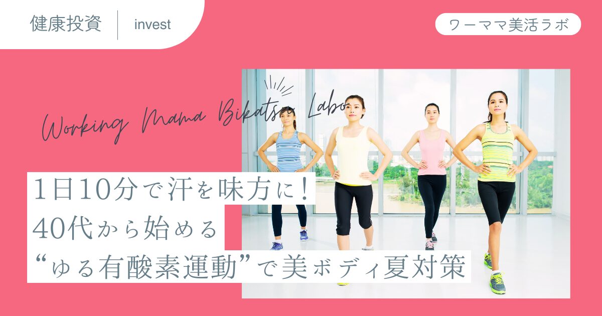 1日10分で汗を味方に！40代から始める“ゆる有酸素運動”で美ボディ夏対策