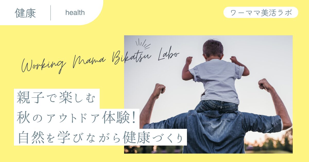 親子で楽しむ秋のアウトドア体験！自然を学びながら健康づくり