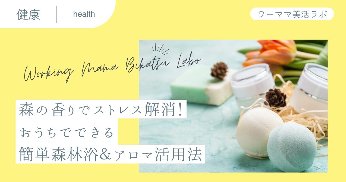 森の香りでストレス解消！おうちでできる簡単森林浴＆アロマ活用法