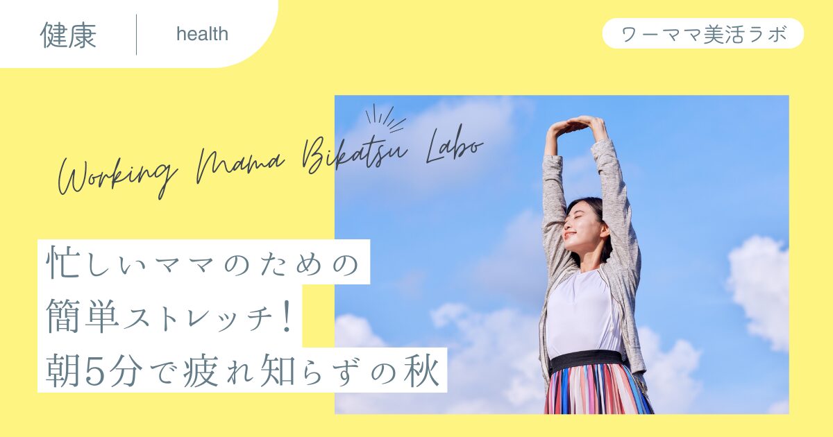 忙しいママのための簡単ストレッチ！朝5分で疲れ知らずの秋