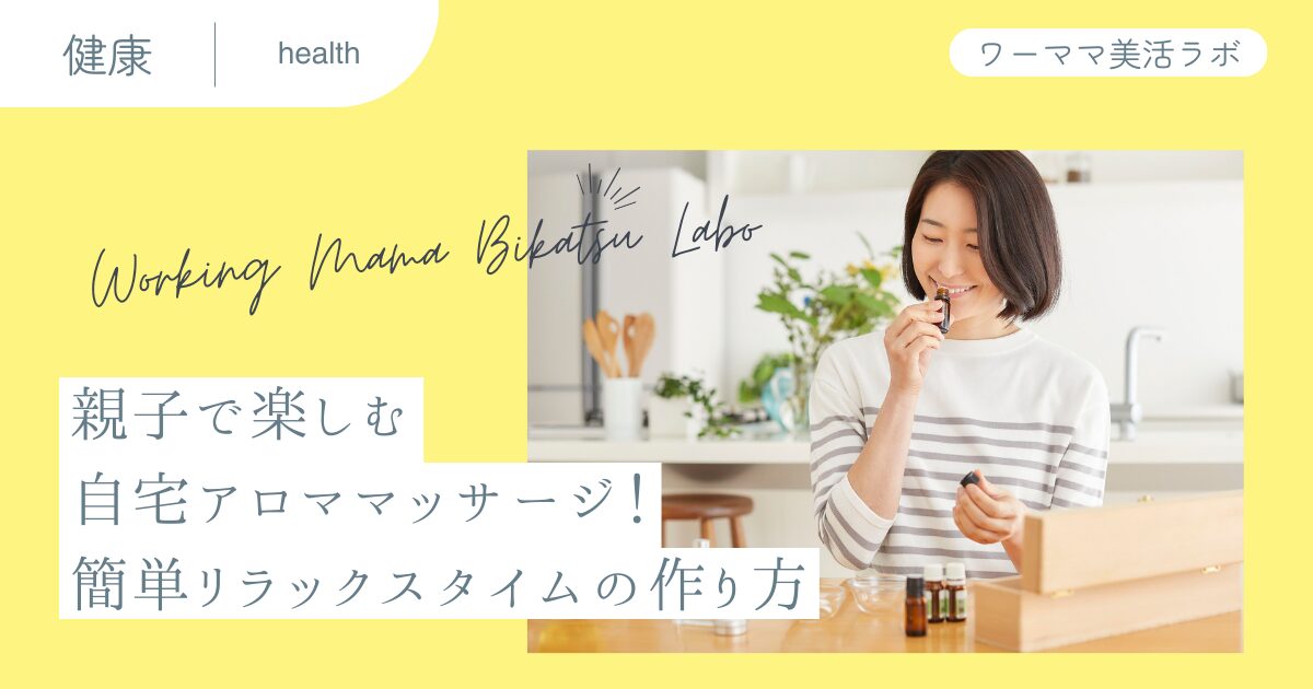 親子で楽しむ自宅アロママッサージ！簡単リラックスタイムの作り方
