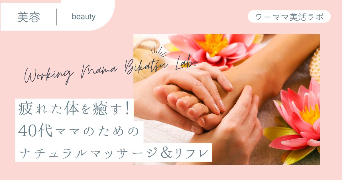 疲れた体を癒す！40代ママのためのナチュラルマッサージ＆リフレ