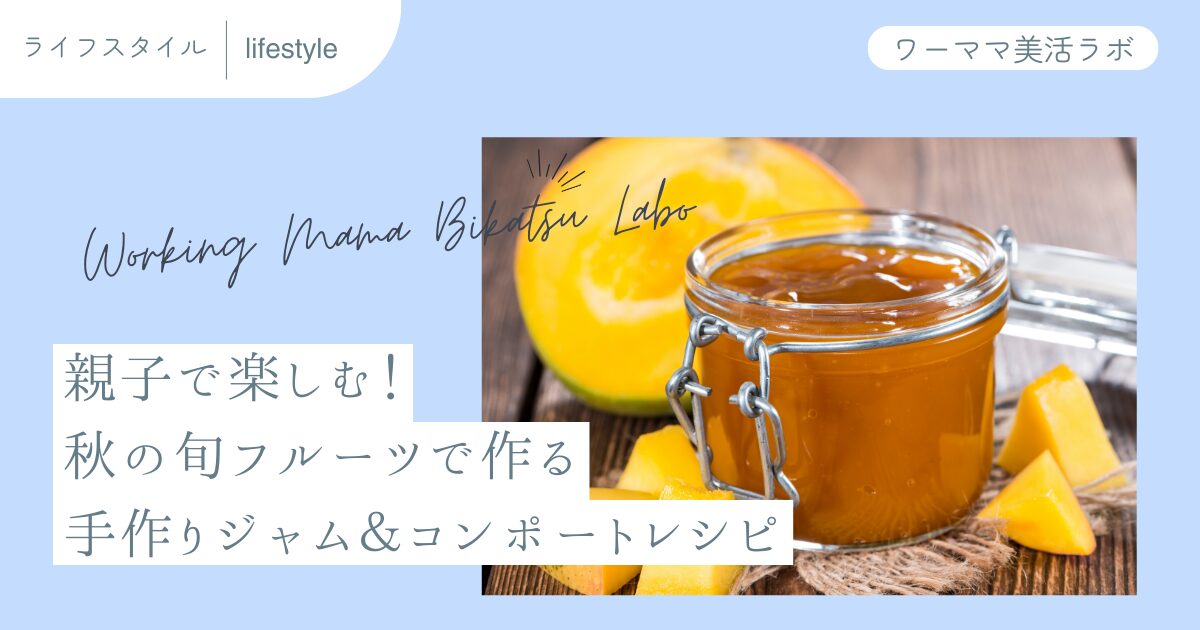 親子で楽しむ！秋の旬フルーツで作る手作りジャム＆コンポートレシピ