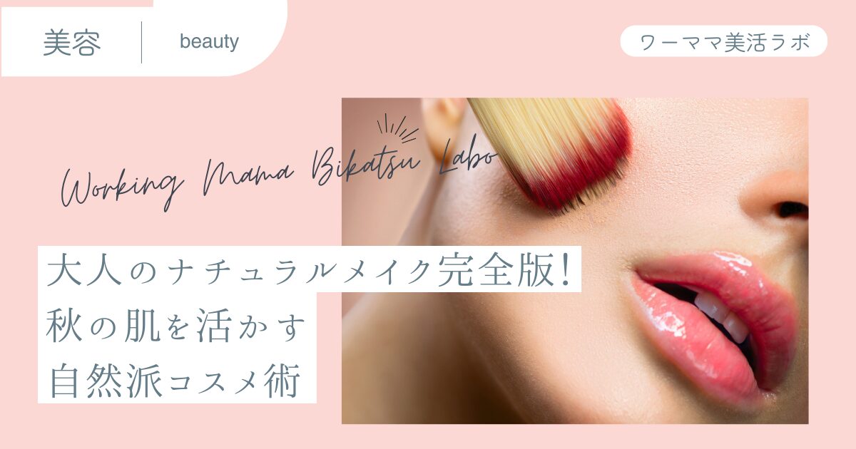 大人のナチュラルメイク完全版！秋の肌を活かす自然派コスメ術