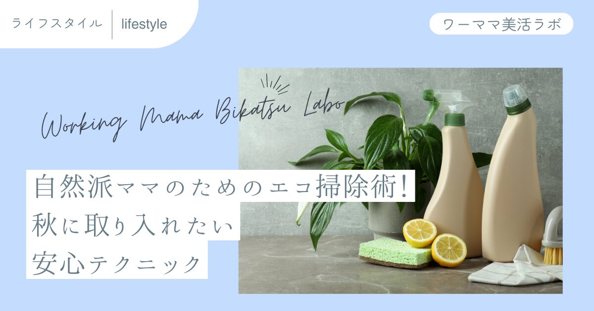 自然派ママのためのエコ掃除術！秋に取り入れたい安心テクニック