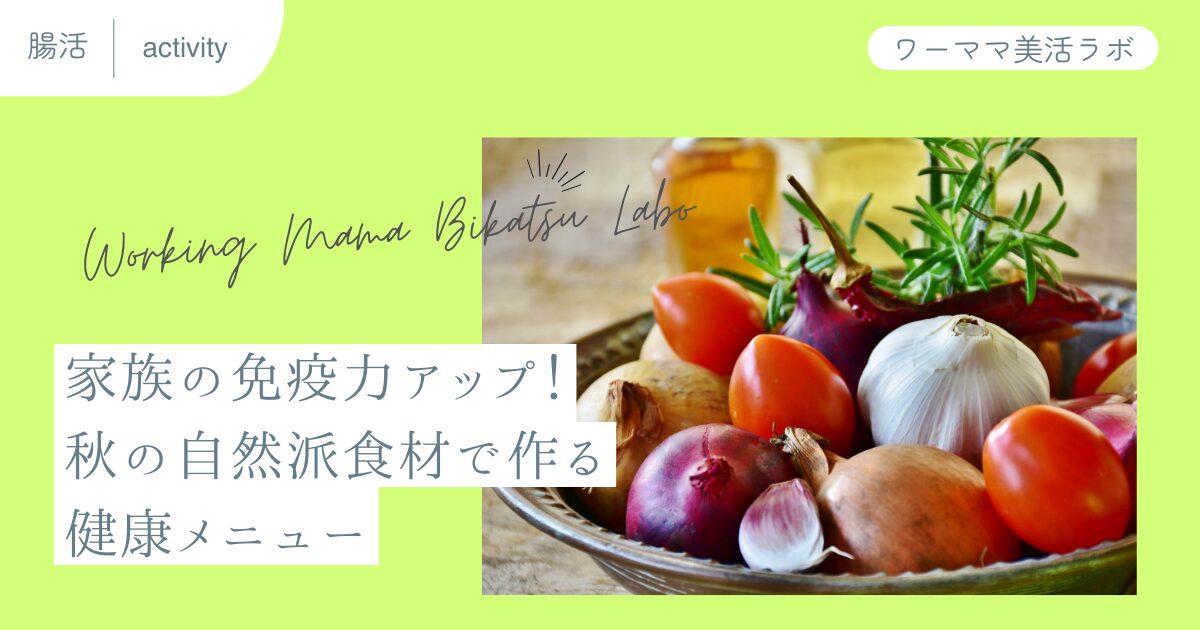 家族の免疫力アップ！秋の自然派食材で作る健康メニュー