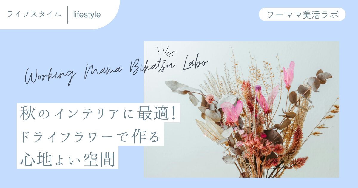 秋のインテリアに最適！ドライフラワーで作る心地よい空間