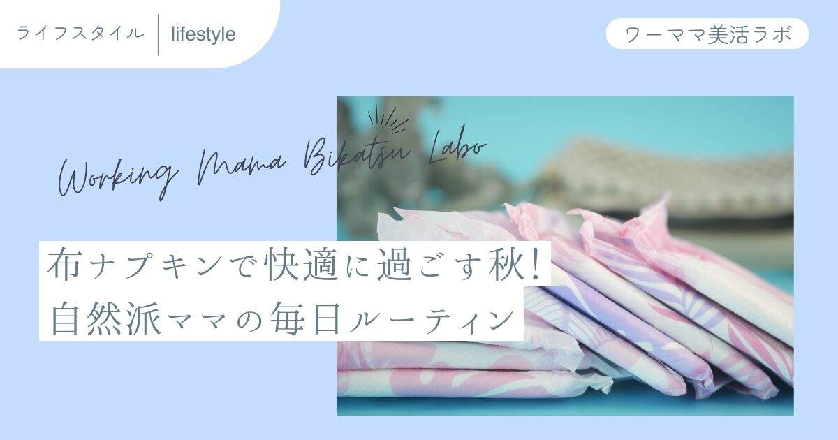 布ナプキンで快適に過ごす秋！自然派ママの毎日ルーティン