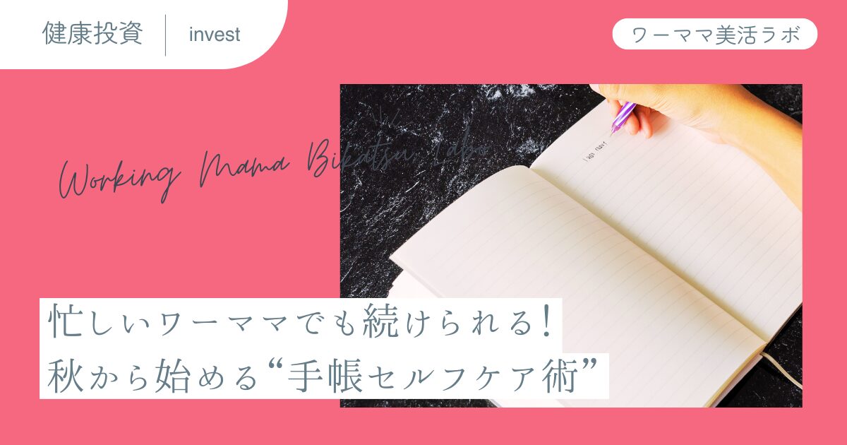 忙しいワーママでも続けられる！秋から始める“手帳セルフケア術”
