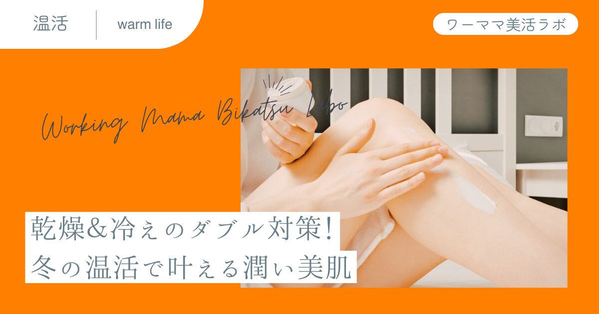 乾燥＆冷えのダブル対策！冬の温活で叶える潤い美肌
