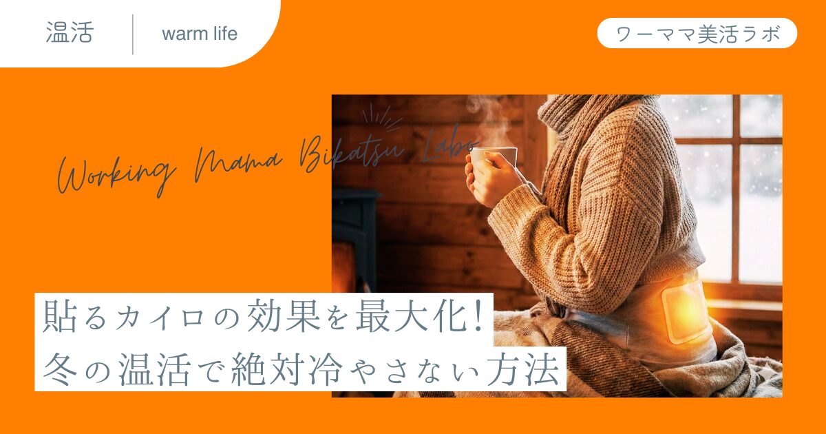 貼るカイロの効果を最大化！冬の温活で絶対冷やさない方法