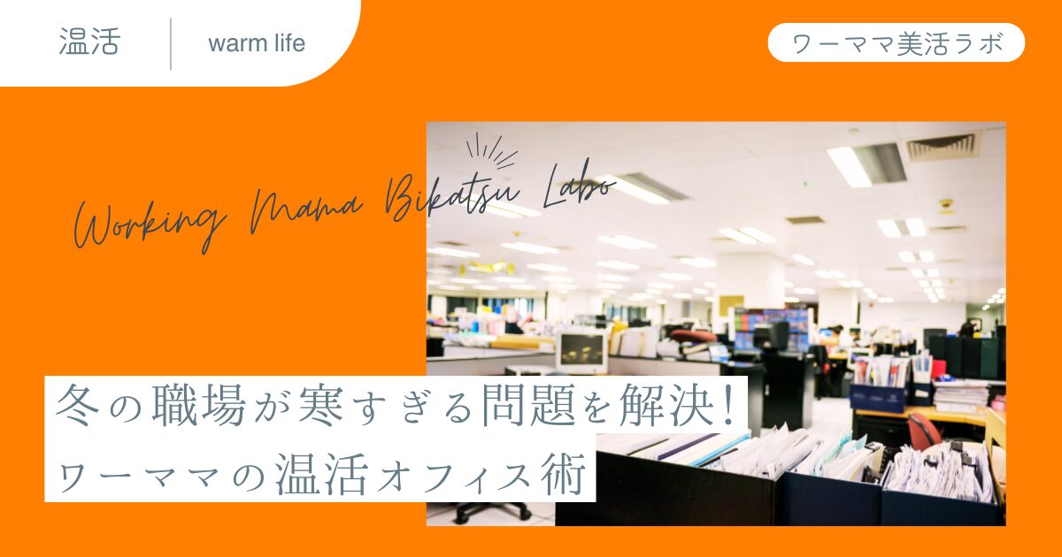 冬の職場が寒すぎる問題を解決！ワーママの温活オフィス術