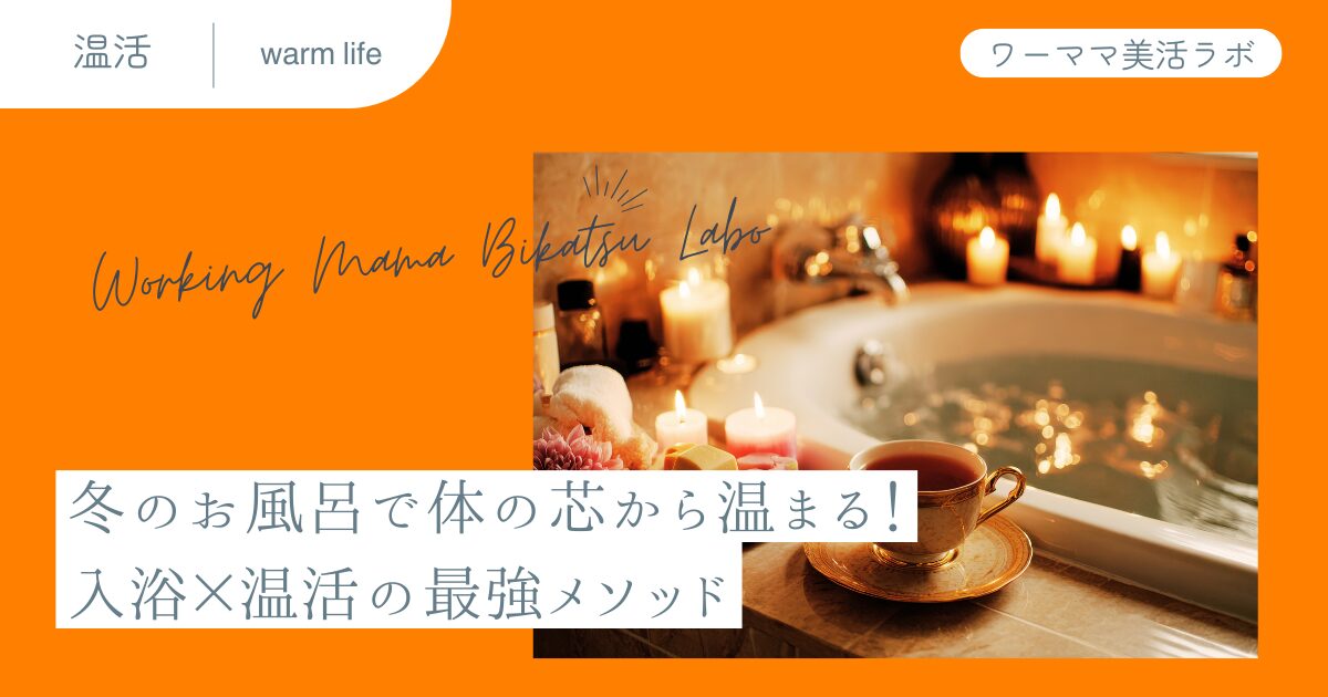 冬のお風呂で体の芯から温まる！入浴×温活の最強メソッド