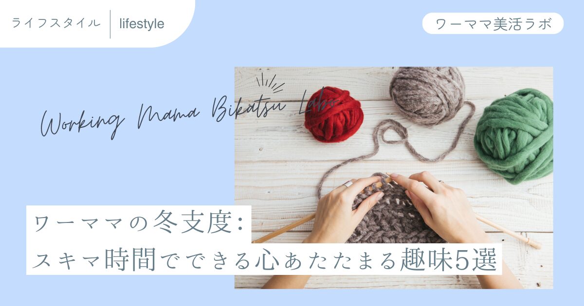 ワーママの冬支度：スキマ時間でできる心あたたまる趣味5選
