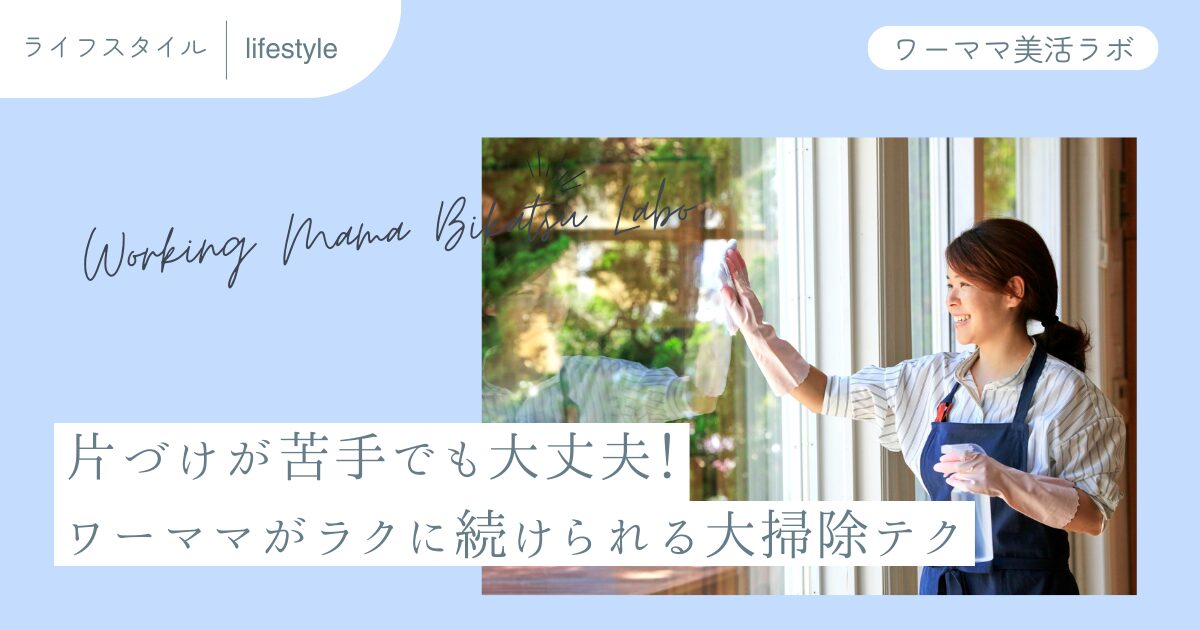 片づけが苦手でも大丈夫！ワーママがラクに続けられる大掃除テク