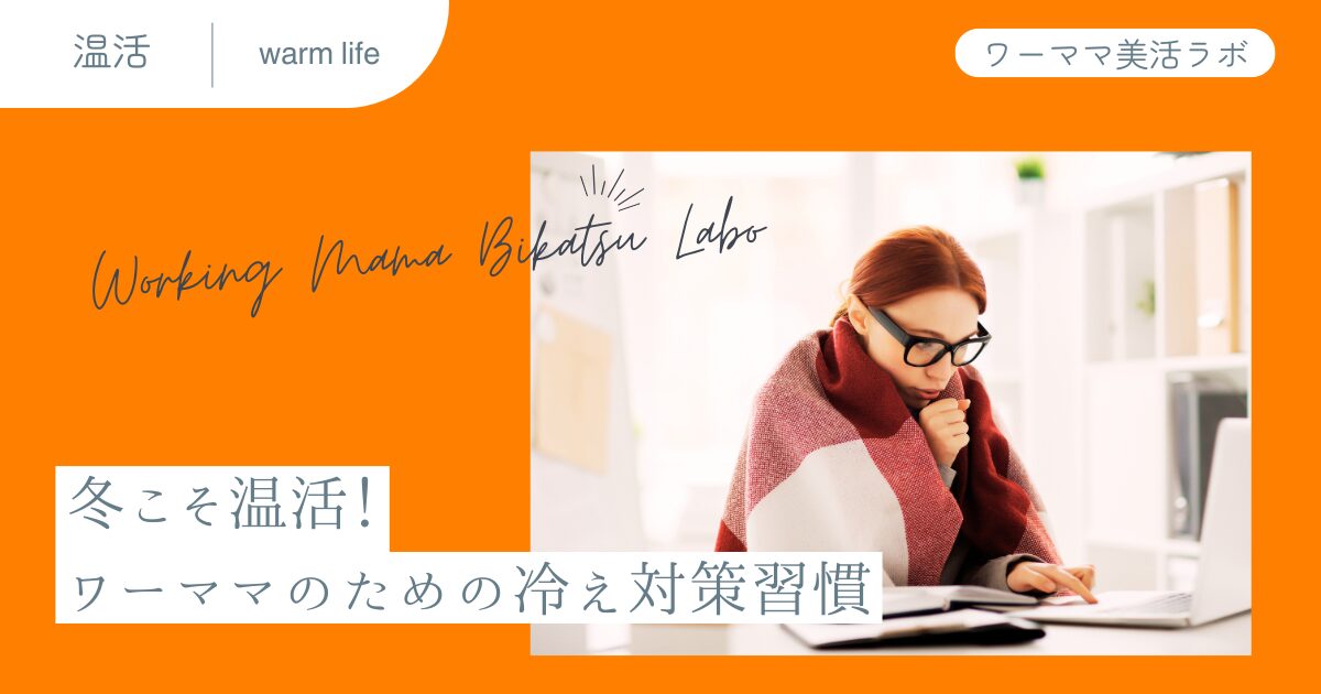 冬こそ温活！ワーママのための冷え対策習慣