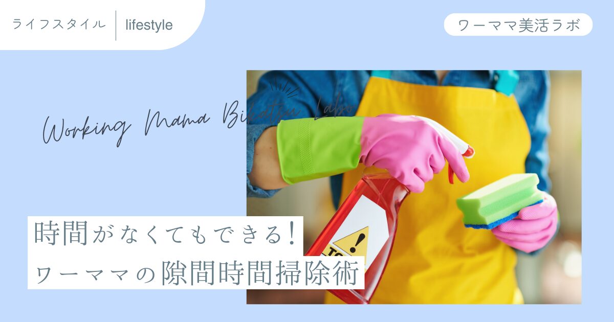 時間がなくてもできる！ワーママの隙間時間掃除術