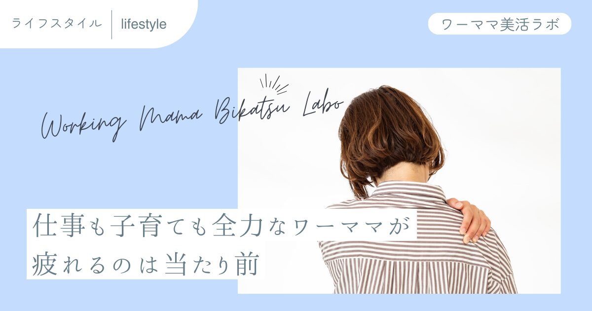 仕事も子育ても全力なワーママが疲れるのは当たり前