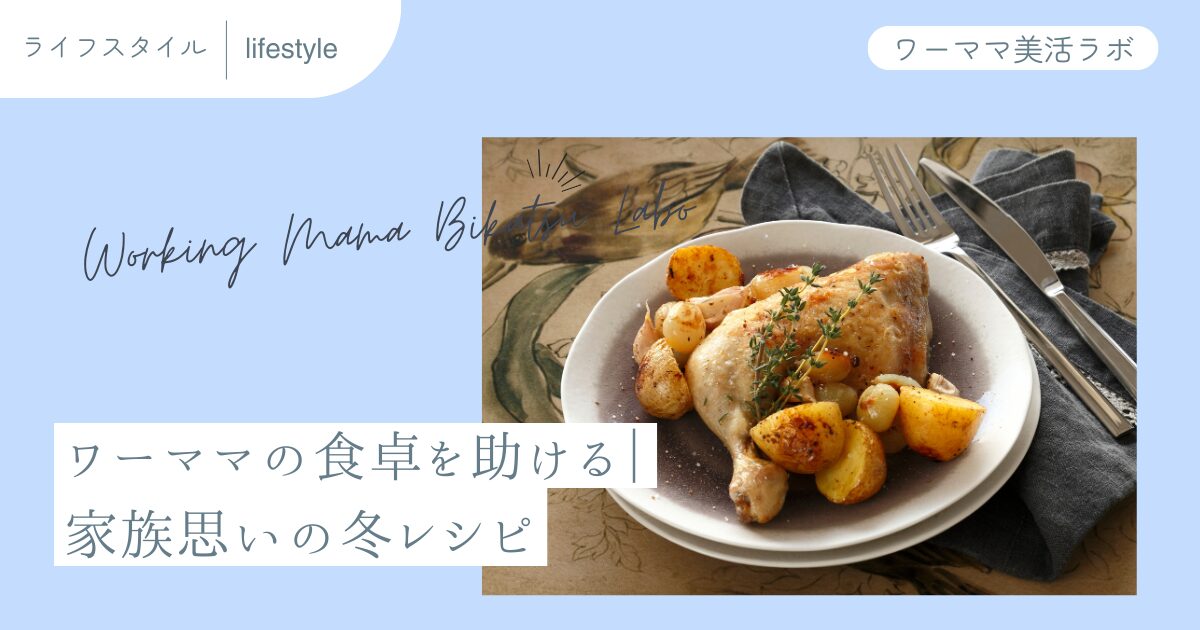 ワーママの食卓を助ける｜家族思いの冬レシピ