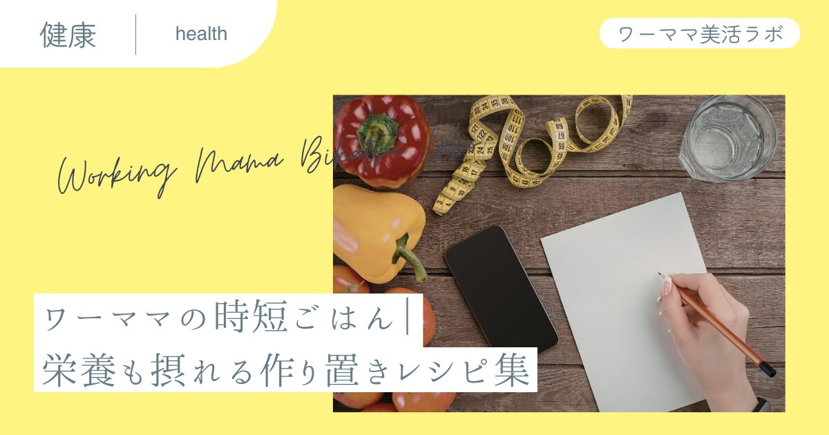 ワーママの時短ごはん｜栄養も摂れる作り置きレシピ集