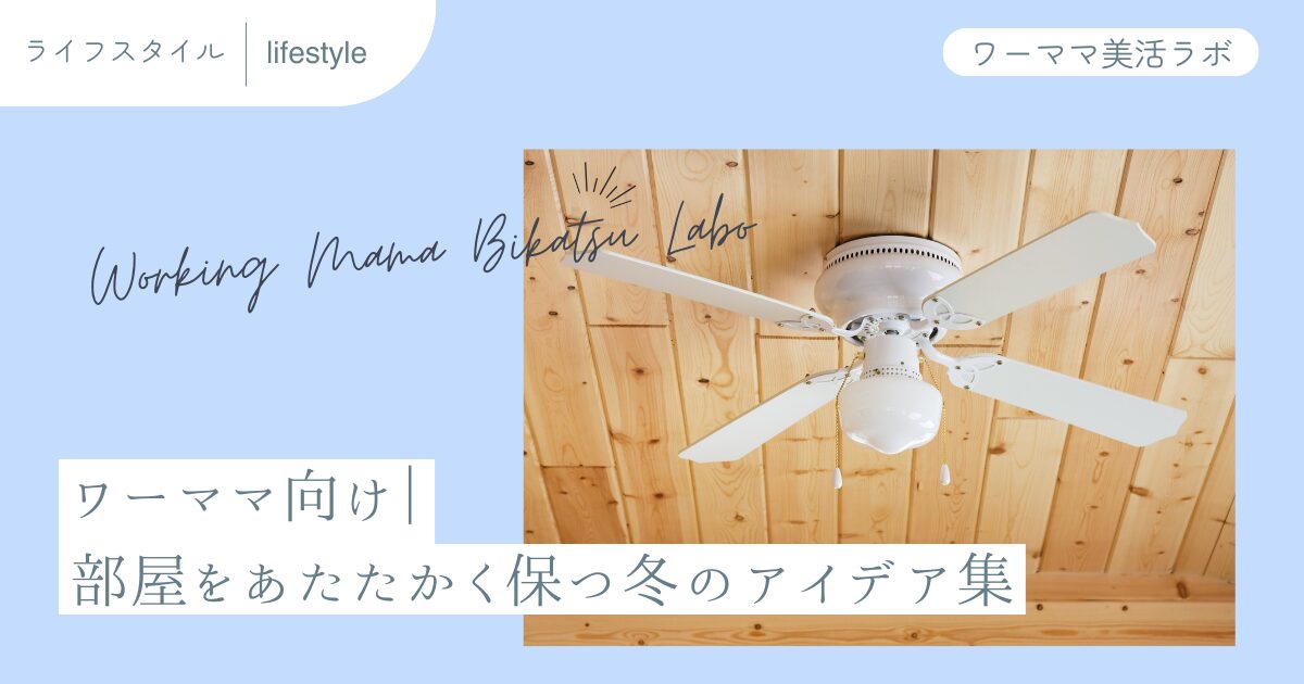 ワーママ向け｜部屋をあたたかく保つ冬のアイデア集