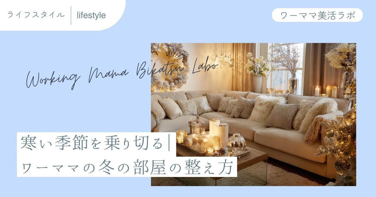 寒い季節を乗り切る｜ワーママの冬の部屋の整え方