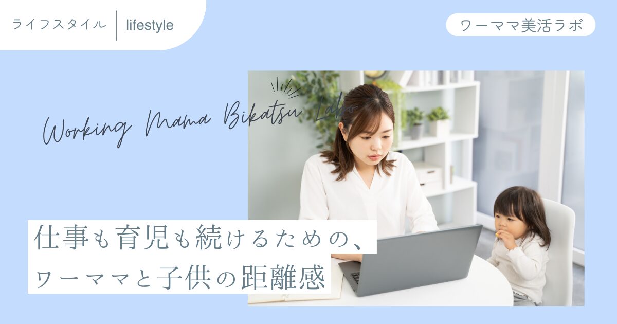 仕事も育児も続けるための、ワーママと子供の距離感