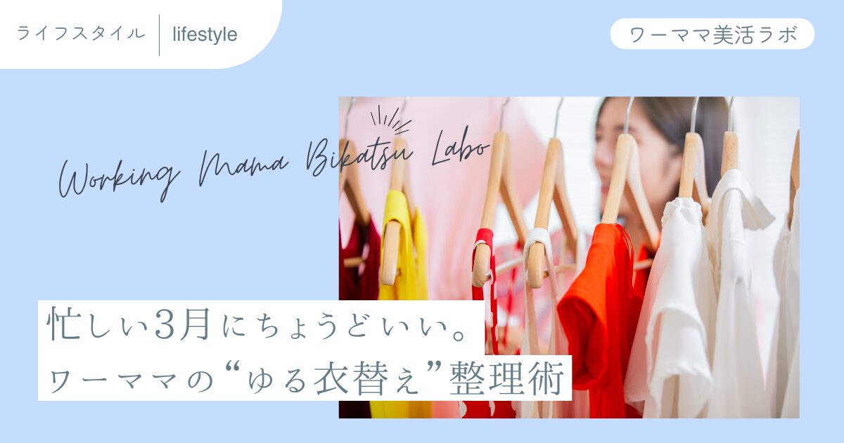 忙しい3月にちょうどいい。ワーママの“ゆる衣替え”整理術