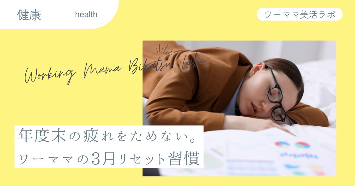 年度末の疲れをためない。ワーママの3月リセット習慣