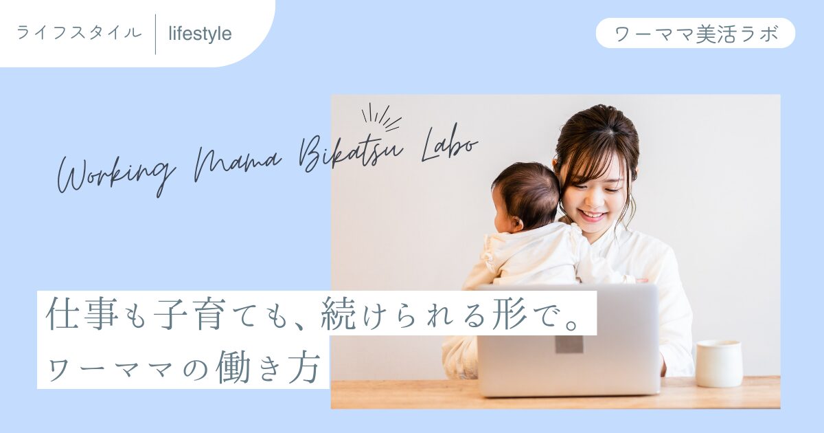 仕事も子育ても、続けられる形で。ワーママの働き方