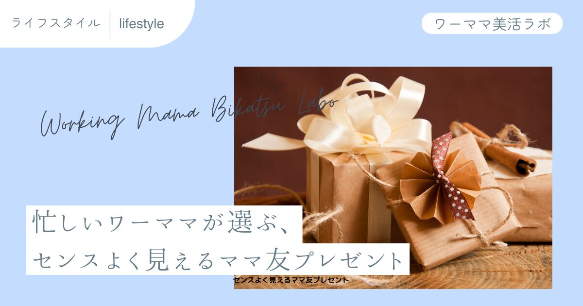 忙しいワーママが選ぶ、センスよく見えるママ友プレゼント